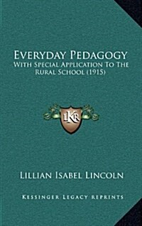 Everyday Pedagogy: With Special Application to the Rural School (1915) (Hardcover)