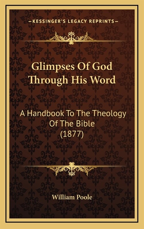 Glimpses Of God Through His Word: A Handbook To The Theology Of The Bible (1877) (Hardcover)