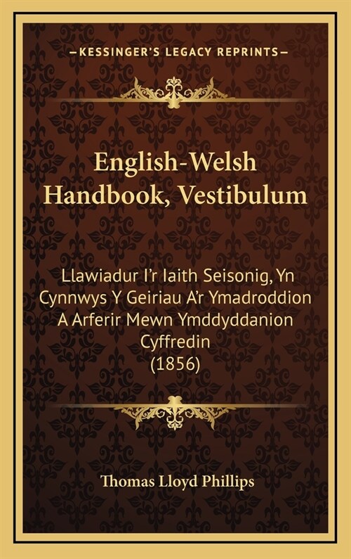 English-Welsh Handbook, Vestibulum: Llawiadur Ir Iaith Seisonig, Yn Cynnwys y Geiriau Ar Ymadroddion a Arferir Mewn Ymddyddanion Cyffredin (1856) (Hardcover)