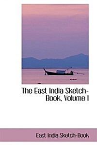 The East India Sketch-Book, Volume I (Hardcover)