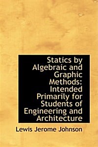 Statics by Algebraic and Graphic Methods: Intended Primarily for Students of Engineering and Archite (Hardcover)