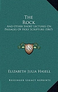 The Rock: And Other Short Lectures on Passages of Holy Scripture (1867) (Hardcover)