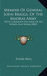 Memoir of General John Briggs, of the Madras Army: With Comments on Some of His Words and Work (1885) (Hardcover)