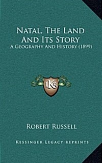 Natal, the Land and Its Story: A Geography and History (1899) (Hardcover)
