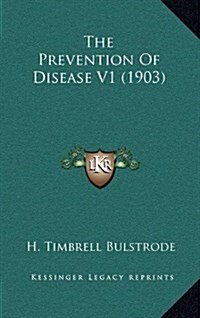 The Prevention of Disease V1 (1903) (Hardcover)