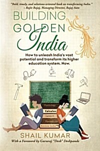 Building Golden India: How to Unleash Indias Vast Potential and Transform Its Higher Education System. Now. (Paperback)