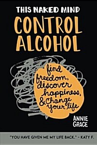 This Naked Mind: Control Alcohol: Find Freedom, Rediscover Happiness & Change Your Life (Paperback)