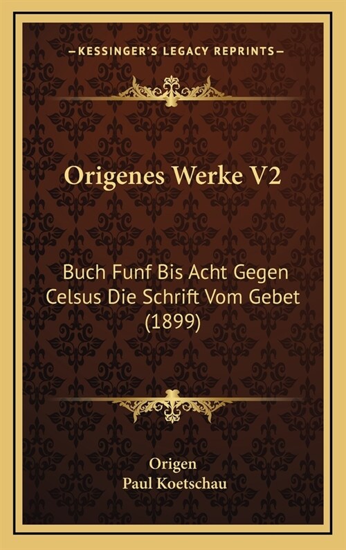 Origenes Werke V2: Buch Funf Bis Acht Gegen Celsus Die Schrift Vom Gebet (1899) (Hardcover)