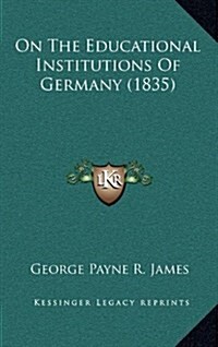 On the Educational Institutions of Germany (1835) (Hardcover)