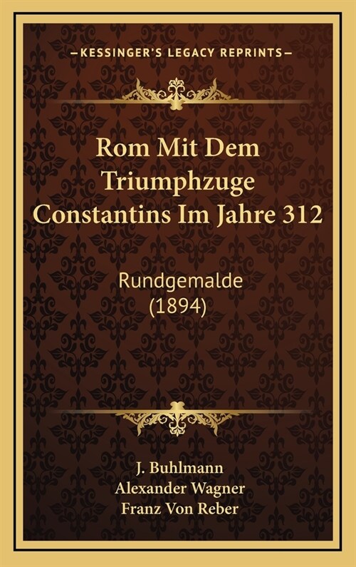 ROM Mit Dem Triumphzuge Constantins Im Jahre 312: Rundgemalde (1894) (Hardcover)