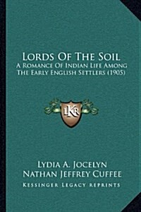 Lords of the Soil: A Romance of Indian Life Among the Early English Settlers (1905) (Hardcover)