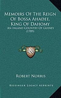 Memoirs of the Reign of Bossa Ahadee, King of Dahomy: An Inland Country of Guiney (1789) (Hardcover)