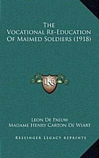 The Vocational Re-Education of Maimed Soldiers (1918) (Hardcover)