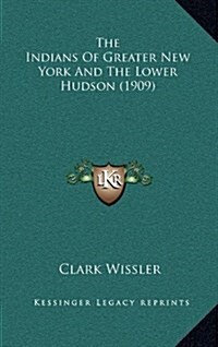 The Indians of Greater New York and the Lower Hudson (1909) (Hardcover)