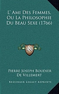 L Ami Des Femmes, Ou La Philosophie Du Beau Sexe (1766) (Hardcover)