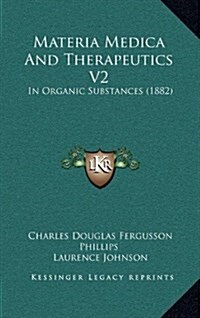 Materia Medica and Therapeutics V2: In Organic Substances (1882) (Hardcover)