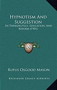 Hypnotism and Suggestion: In Therapeutics, Education, and Reform (1901) (Hardcover)
