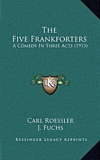 The Five Frankforters: A Comedy in Three Acts (1913) (Hardcover)