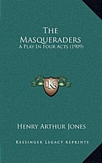 The Masqueraders: A Play in Four Acts (1909) (Hardcover)