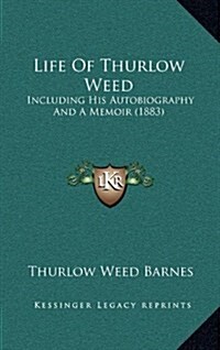 Life of Thurlow Weed: Including His Autobiography and a Memoir (1883) (Hardcover)