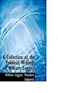 A Collection of the Political Writings of William Leggett (Hardcover)