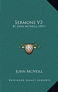 Sermons V3: By John McNeill (1891) (Hardcover)