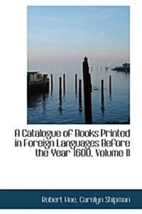 A Catalogue of Books Printed in Foreign Languages Before the Year 1600, Volume II (Hardcover)