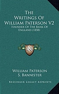 The Writings of William Paterson V2: Founder of the Bank of England (1858) (Hardcover)