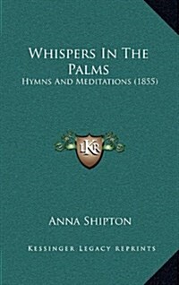 Whispers in the Palms: Hymns and Meditations (1855) (Hardcover)