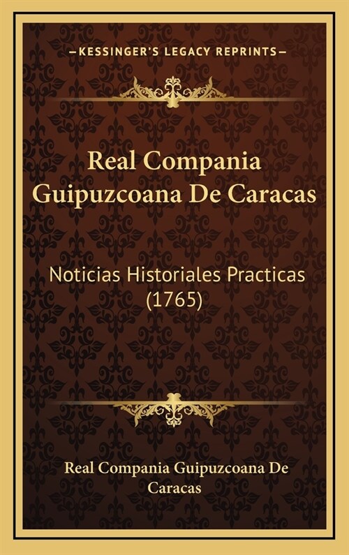 Real Compania Guipuzcoana de Caracas: Noticias Historiales Practicas (1765) (Hardcover)
