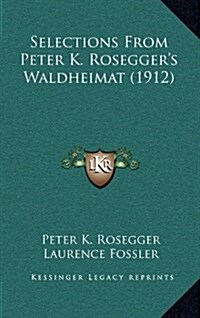 Selections from Peter K. Roseggers Waldheimat (1912) (Hardcover)