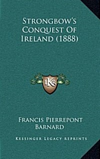 Strongbows Conquest of Ireland (1888) (Hardcover)