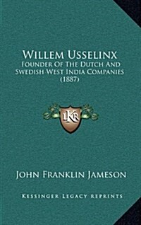 Willem Usselinx: Founder of the Dutch and Swedish West India Companies (1887) (Hardcover)