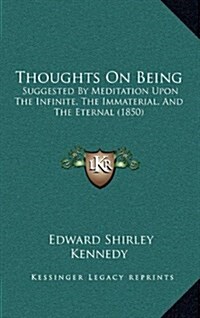 Thoughts on Being: Suggested by Meditation Upon the Infinite, the Immaterial, and the Eternal (1850) (Hardcover)