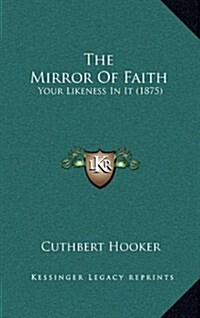 The Mirror of Faith: Your Likeness in It (1875) (Hardcover)