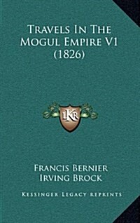 Travels in the Mogul Empire V1 (1826) (Hardcover)