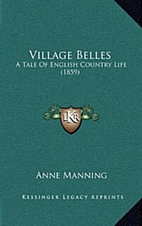Village Belles: A Tale of English Country Life (1859) (Hardcover)