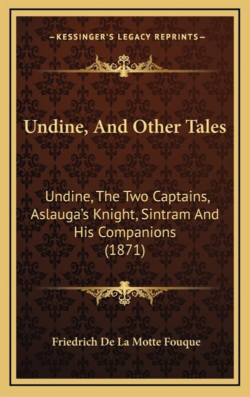 Undine, And Other Tales: Undine, The Two Captains, Aslaugas Knight, Sintram And His Companions (1871) (Hardcover)