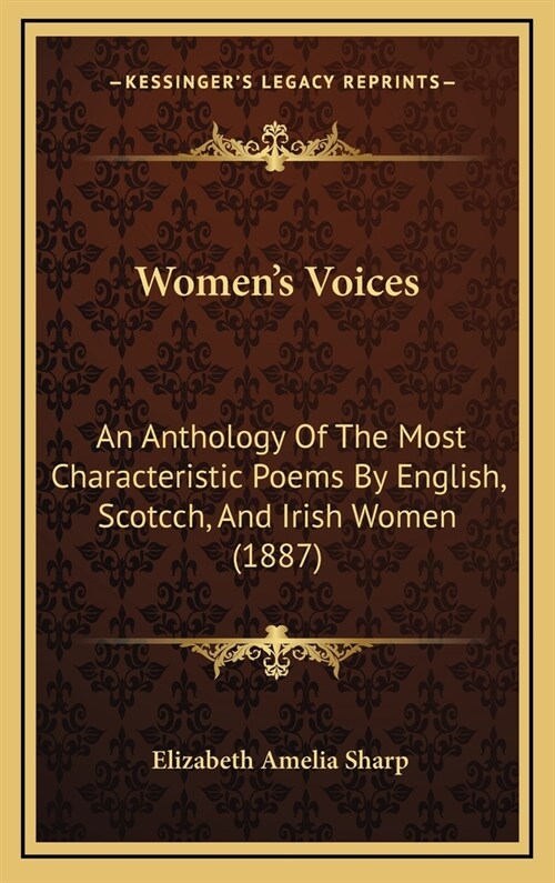 Womens Voices: An Anthology Of The Most Characteristic Poems By English, Scotcch, And Irish Women (1887) (Hardcover)