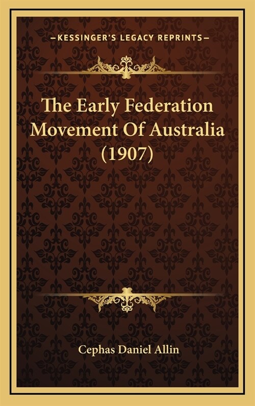 The Early Federation Movement Of Australia (1907) (Hardcover)