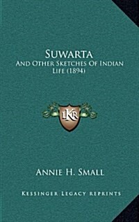 Suwarta: And Other Sketches of Indian Life (1894) (Hardcover)