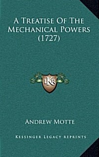 A Treatise of the Mechanical Powers (1727) (Hardcover)