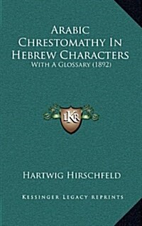 Arabic Chrestomathy in Hebrew Characters: With a Glossary (1892) (Hardcover)