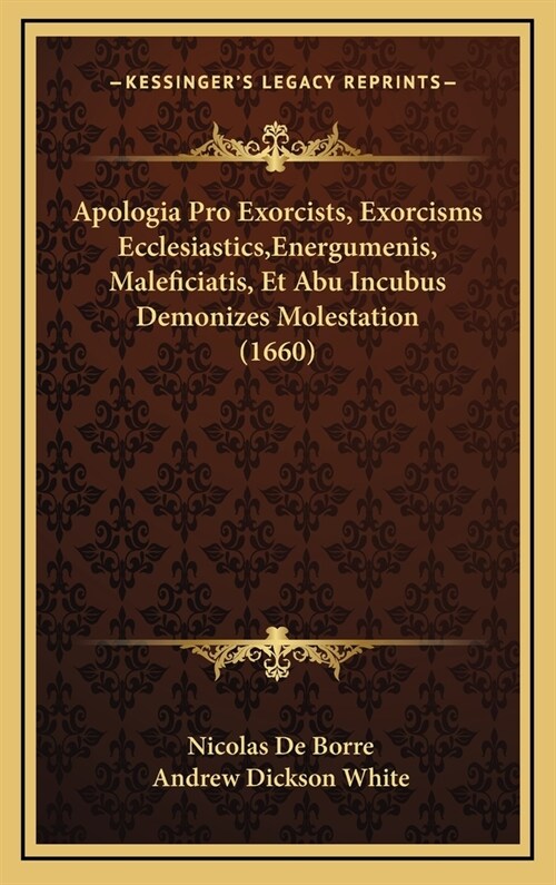 Apologia Pro Exorcists, Exorcisms Ecclesiastics, Energumenis, Maleficiatis, Et Abu Incubus Demonizes Molestation (1660) (Hardcover)