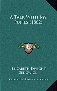 A Talk with My Pupils (1862) (Hardcover)