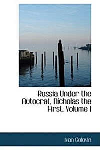 Russia Under the Autocrat, Nicholas the First, Volume I (Hardcover)