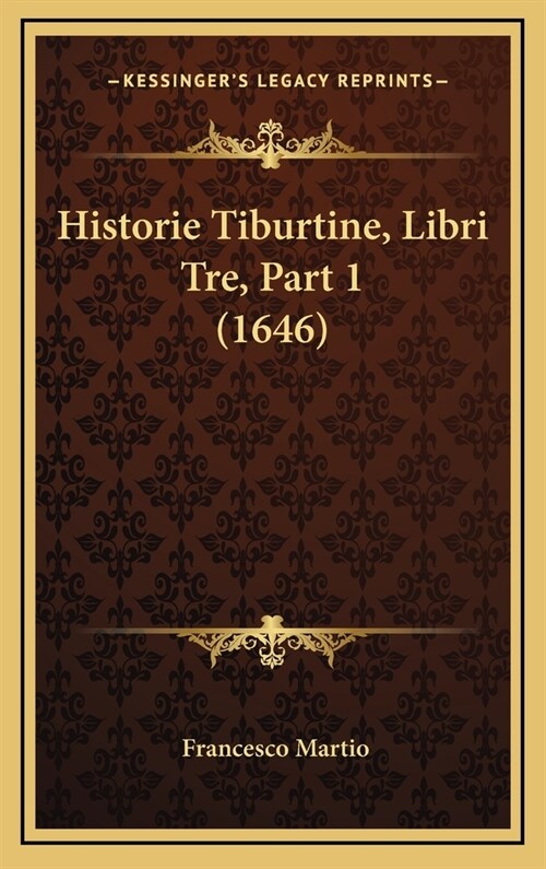 Historie Tiburtine, Libri Tre, Part 1 (1646) (Hardcover)