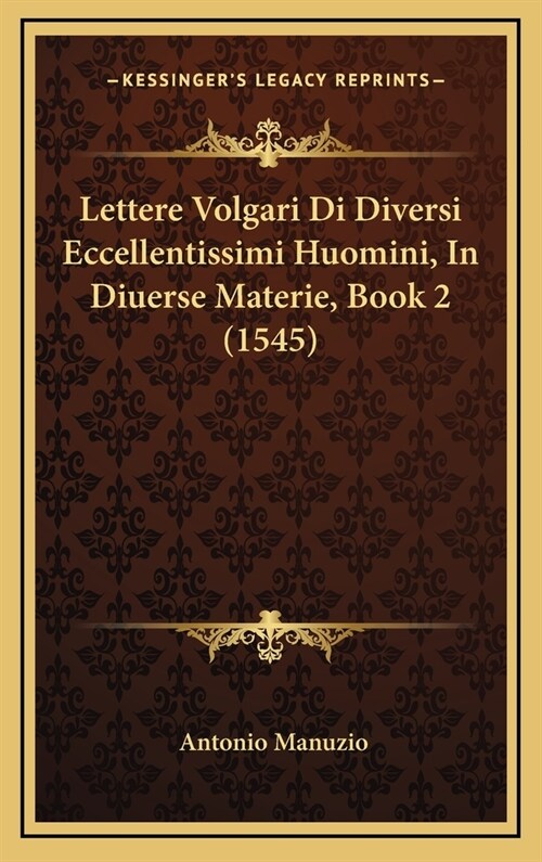 Lettere Volgari Di Diversi Eccellentissimi Huomini, in Diuerse Materie, Book 2 (1545) (Hardcover)