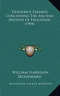 Desiderius Erasmus Concerning the Aim and Method of Education (1904) (Hardcover)