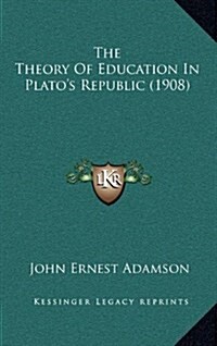 The Theory of Education in Platos Republic (1908) (Hardcover)